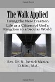 The Walk Applied: Living the New Creation Life as a Citizen of God's Kingdom in a Secular World