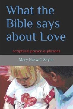 What the Bible Says about Love: Scriptural Prayer-A-Phrases - Sayler, Mary Harwell