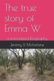 The True Story of Emma W: A Fictionalized Biography