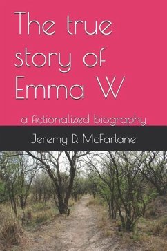 The True Story of Emma W: A Fictionalized Biography - McFarlane, Jeremy D.