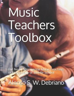 Music Teachers Toolbox: For New Instrumental Music Teachers of Elementary or Middle School - Debriano, Alonso S. W.