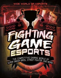 Fighting Game Esports: The Competitive Gaming World of Super Smash Bros., Street Fighter, and More! - Troupe, Thomas Kingsley