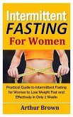 Intermittent Fasting for Women: Practical Guide to Intermittent Fasting for Women to Lose Weight Fast and Effectively in Only 2 Weeks!