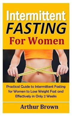 Intermittent Fasting for Women: Practical Guide to Intermittent Fasting for Women to Lose Weight Fast and Effectively in Only 2 Weeks! - Brown, Arthur
