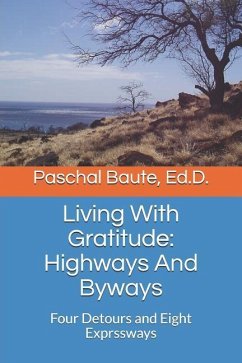 Living with Gratitude: Highways and Byways: Four Detours and Eight Exprssways - Baute Ed D., Paschal