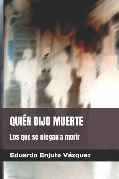 Quién Dijo Muerte: Los que se niegan a morir - Enjuto Vázquez, Eduardo