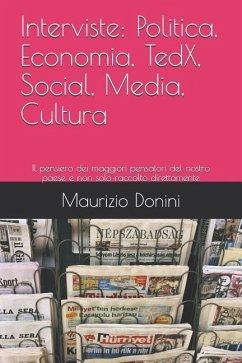 Interviste: Politica, Economia, Tedx, Social, Media, Cultura: Il Pensiero Dei Maggiori Pensatori del Nostro Paese E Non Solo Racco - Donini, Maurizio