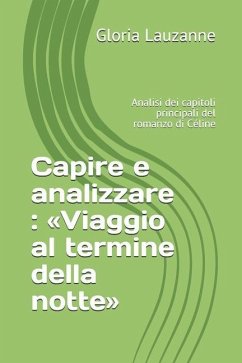 Capire e analizzare: Viaggio al termine della notte: Analisi dei capitoli principali del romanzo di Céline - Lauzanne, Gloria