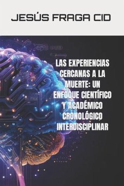 Las Experiencias Cercanas a la Muerte: Un Enfoque Cronológico Científico Y Académico Interdisciplinar - Fraga Cid, Jesús