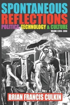 Spontaneous Reflections: Politics, Culture, Technology - Volume 1 (2016-2018) - Culkin, Brian Francis