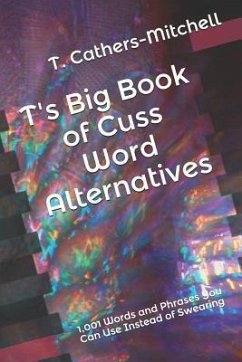 T's Big Book of Cuss Word Alternatives: 1,001 Words and Phrases You Can Use Instead of Swearing - Cathers-Mitchell, T.