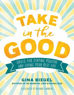 Take in the Good: Skills for Staying Positive and Living Your Best Life - Biegel, Gina; Chambers, Breanna