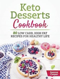 Keto Desserts Cookbook: 80 Low Carb, High Fat Recipes for Healthy Life - Cooper, Joanna