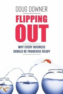 Flipping Out: Why Every Business Should Be Franchise Ready - Downer, Doug