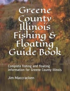 Greene County Illinois Fishing & Floating Guide Book: Complete fishing and floating information for Greene County Illinois - MacCracken, Jim
