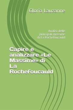Capire e analizzare Le Massime di La Rochefoucauld: Analisi delle principali massime di La Rochefoucauld - Lauzanne, Gloria
