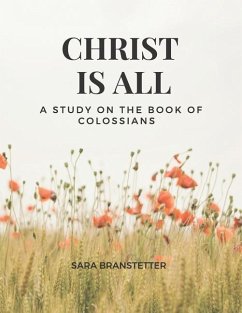 Christ Is All a Study on the Book of Colossians - Branstetter, Sara
