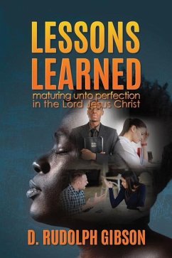 Lessons Learned: ...maturing unto perfection in the Lord Jesus Christ... - Gibson, D. Rudolph