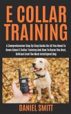 E Collar Training: A Comprehensive Step by Step Guide on All You Need to Know about E Collar Training and How to Raise the Best, Brillian