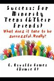 Success: For Minority Teens (& Their Friends): What does it take to be successful...Really?