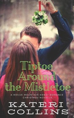 Tiptoe Around the Mistletoe: A Rogue Mountain Billionaire Second Chance Sweet Romance Christmas Novella - Collins, Kateri