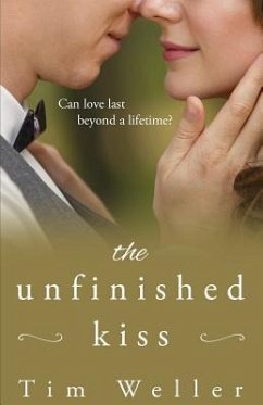 The Unfinished Kiss: Can love last beyond a lifetime? - Weller, Tim