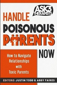 Handle Poisonous Parents Now: How to Understand and Navigate Relationships with Toxic Parents - Faires, Abby; Todd, Justin