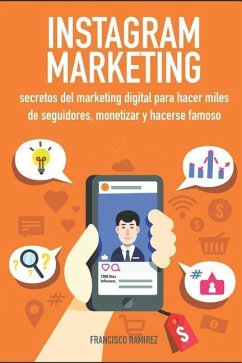 Instagram Marketing: Secretos del Marketing Digital Para Hacer Miles de Seguidores, Monetizar Y Hacerse Famoso - Ramirez, Francisco