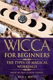 Wicca for Beginners: The Types of Magical Workings Magickal Tools, the Moon Phases, Health, Happiness, Love and Abundance Know the Craft &