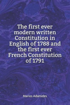 The First Ever Modern Written Constitution in English of 1788 and the First Ever French Constitution of 1791 - Adamides, Marios