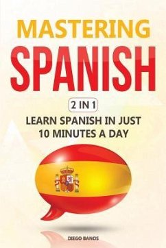 Mastering Spanish 2 In 1: Learn Spanish In Just 10 Minutes A Day - Banos, Diego