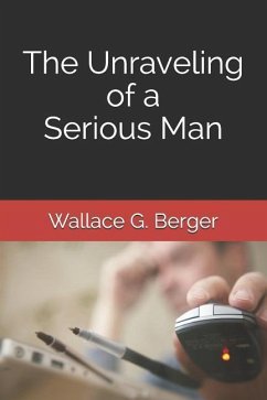 The Unraveling of a Serious Man - Berger, Wallace G.