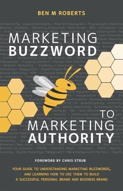 Marketing Buzzword to Marketing Authority: Your Guide to Understanding Marketing Buzzwords, and Learning How to Use Them to Build a Successful Persona - Roberts, Ben M.