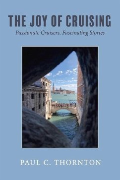 The Joy of Cruising: Passionate Cruisers, Fascinating Stories Volume 1 - Thornton, C.