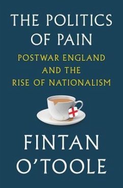 The Politics of Pain: Postwar England and the Rise of Nationalism - O'Toole, Fintan