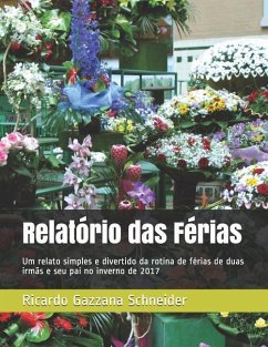 Relatório das Férias: Um relato simples e divertido da rotina de férias de duas irmãs e seu pai no inverno de 2017 - Gazzana Schneider, Ricardo