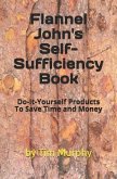 Flannel John's Self-Sufficiency Book: Do-It-Yourself Products To Save Time and Money