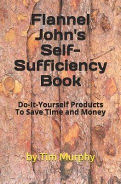 Flannel John's Self-Sufficiency Book: Do-It-Yourself Products To Save Time and Money - Murphy, Tim