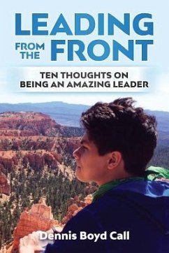 Leading From the Front: Ten Thoughts on Being an Amazing Leader - Call, Dennis Boyd