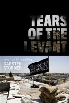 Tears of the Levant: tales from the wars in Syria and Iraq - Stormer, Carsten