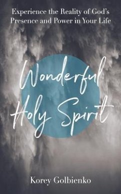 Wonderful Holy Spirit: Experience the Reality of God's Presence and Power in Your Life - Golbienko, Korey