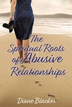 The Spiritual Roots of Abusive Relationships - Blacker, Diane