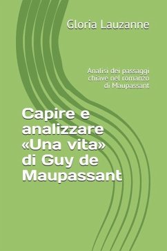 Capire e analizzare Una vita di Guy de Maupassant: Analisi dei passaggi chiave nel romanzo di Maupassant - Lauzanne, Gloria