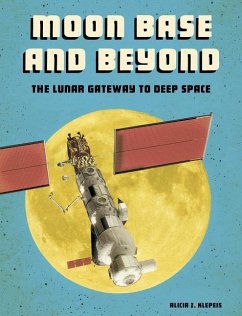 Moon Base and Beyond: The Lunar Gateway to Deep Space - Klepeis, Alicia Z.