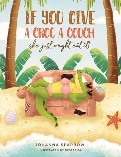 If You Give A Croc A Couch: She just might eat it! - Sparrow, Johanna