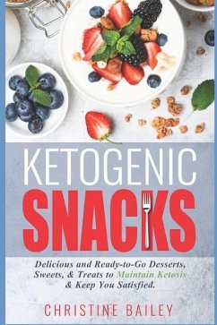 Ketogenic Snacks: Delicious and Ready-To-Go Desserts, Sweets, & Treats to Maintain Ketosis & Keep You Satisfied - Bailey, Christine