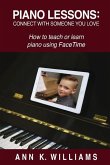 Piano Lessons: Connect with Someone You Love: How to Teach or Learn Piano Using Facetime