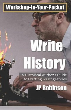 Write History: A Writer's Guide to Crafting Compelling Historical Pieces - Robinson, Jp