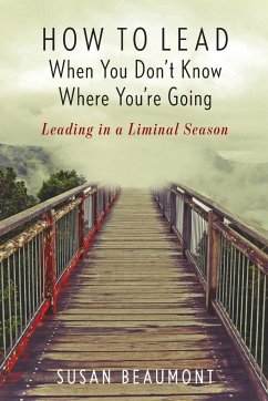 How to Lead When You Don't Know Where You're Going - Beaumont, Susan