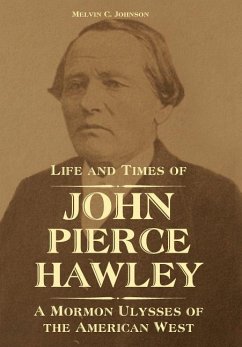 Life and Times of John Pierce Hawley: A Mormon Ulysses of the American West - Johnson, Melvin C.